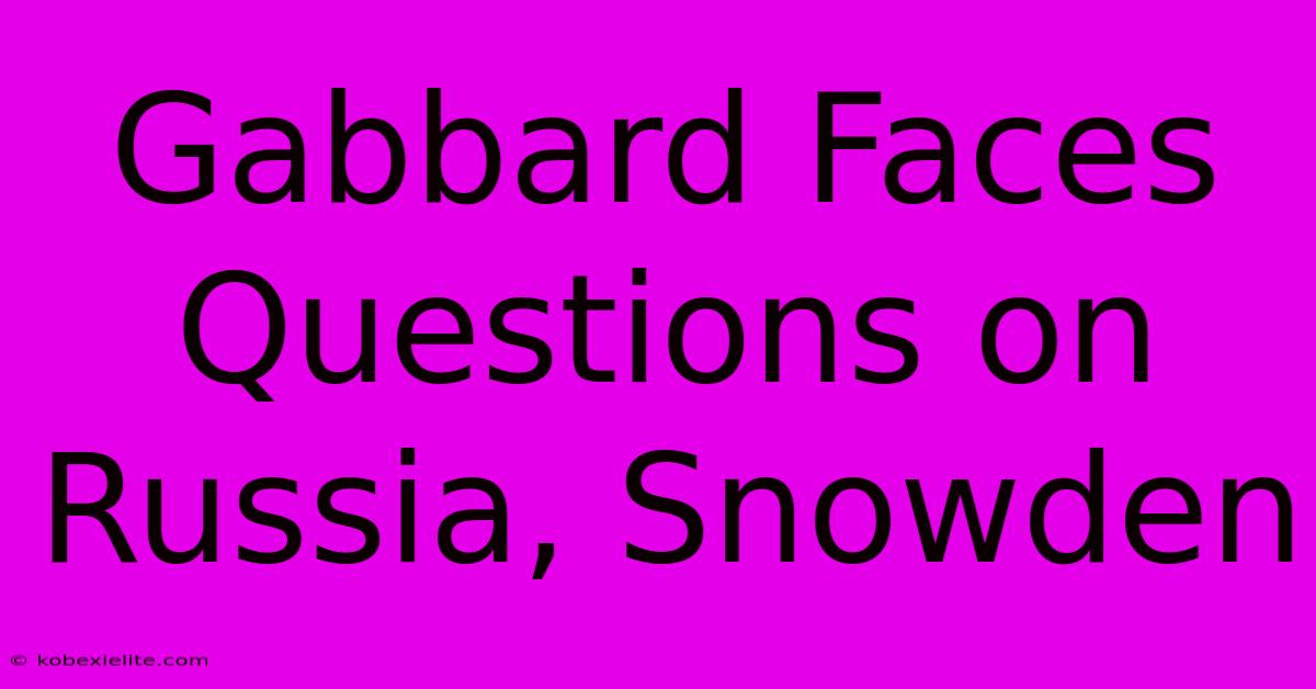 Gabbard Faces Questions On Russia, Snowden