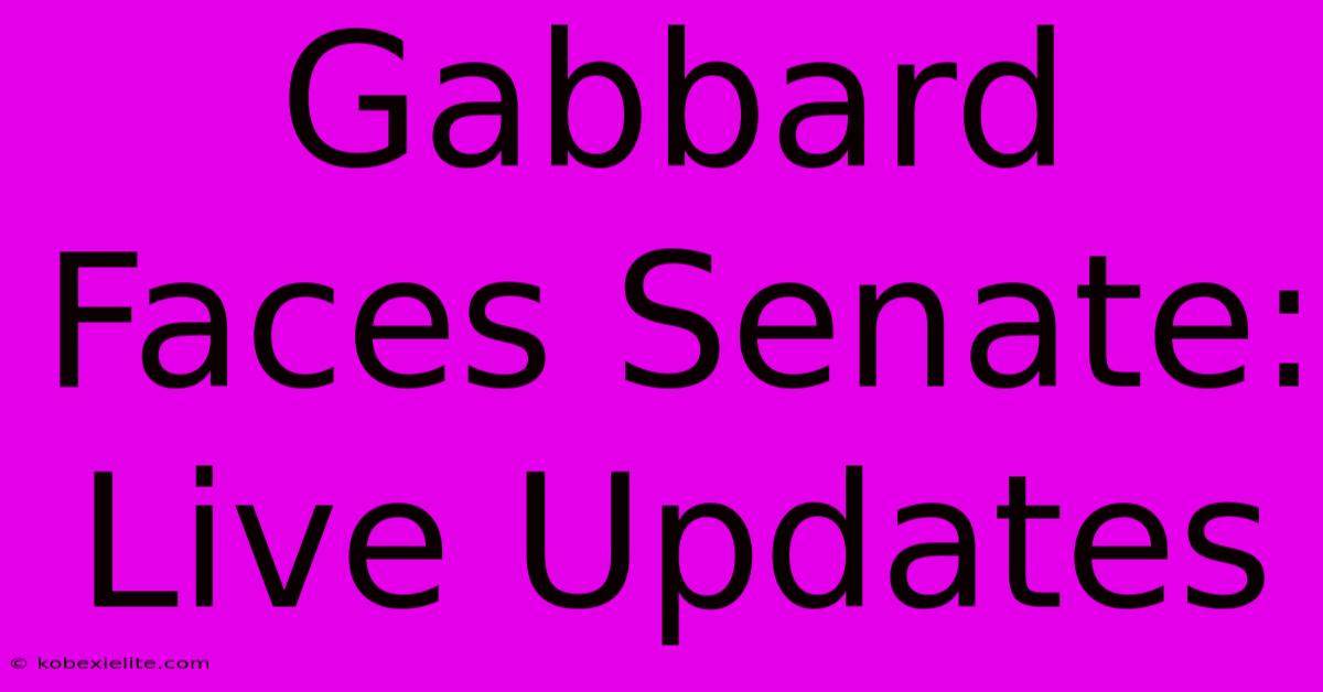 Gabbard Faces Senate: Live Updates