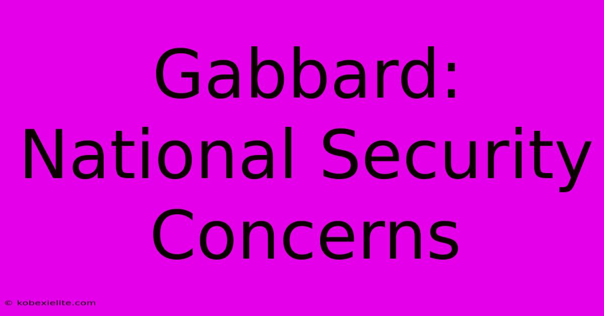 Gabbard: National Security Concerns