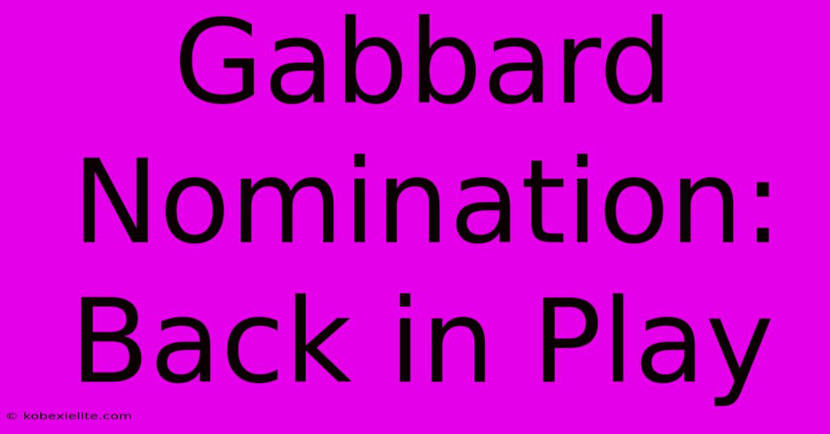 Gabbard Nomination: Back In Play