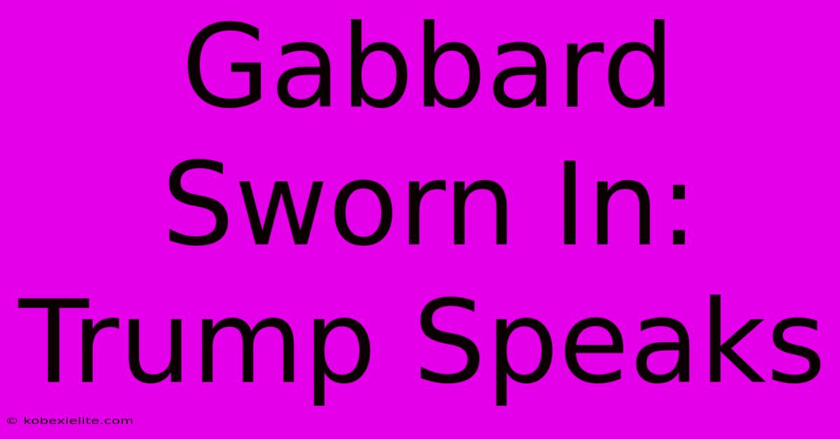 Gabbard Sworn In: Trump Speaks