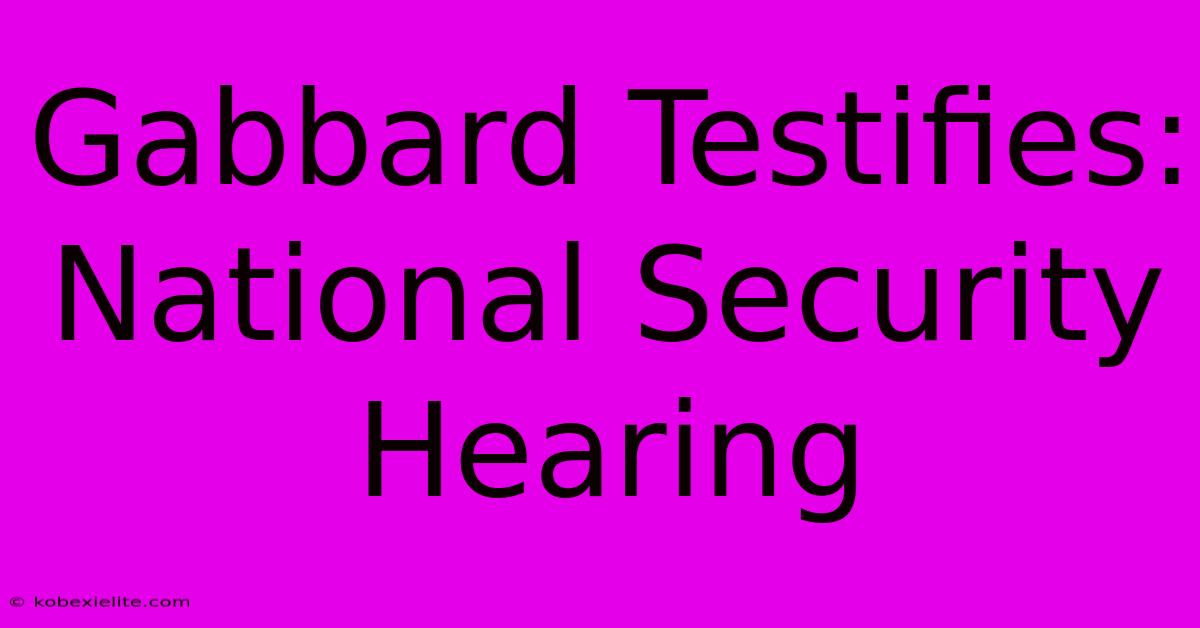 Gabbard Testifies: National Security Hearing