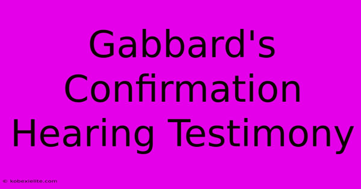 Gabbard's Confirmation Hearing Testimony