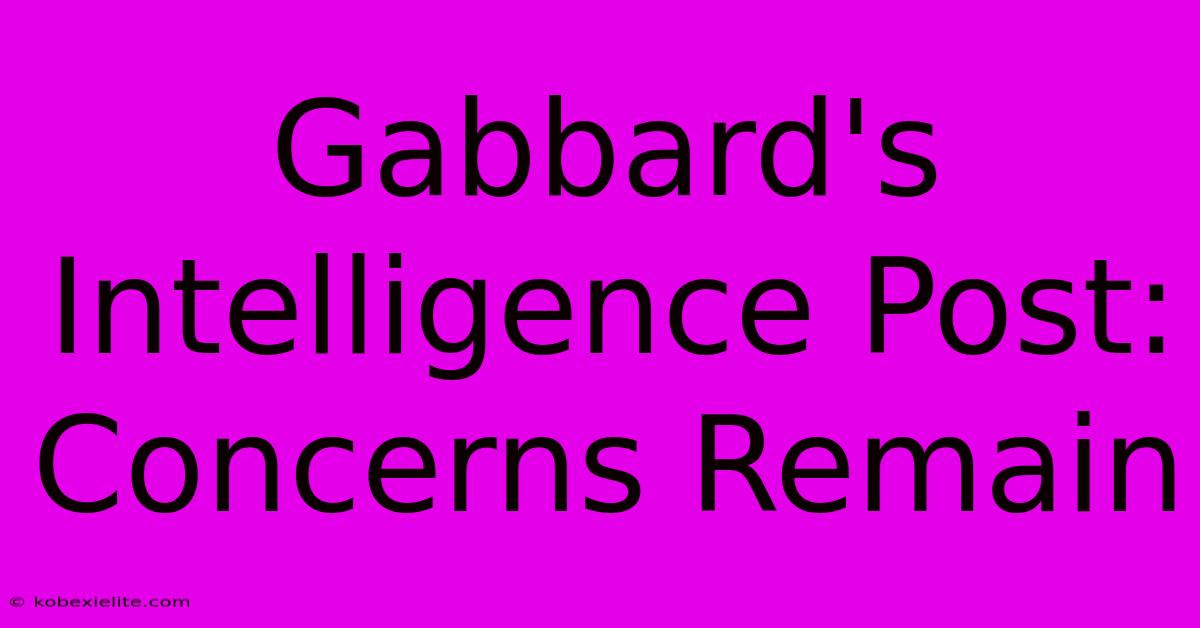 Gabbard's Intelligence Post: Concerns Remain