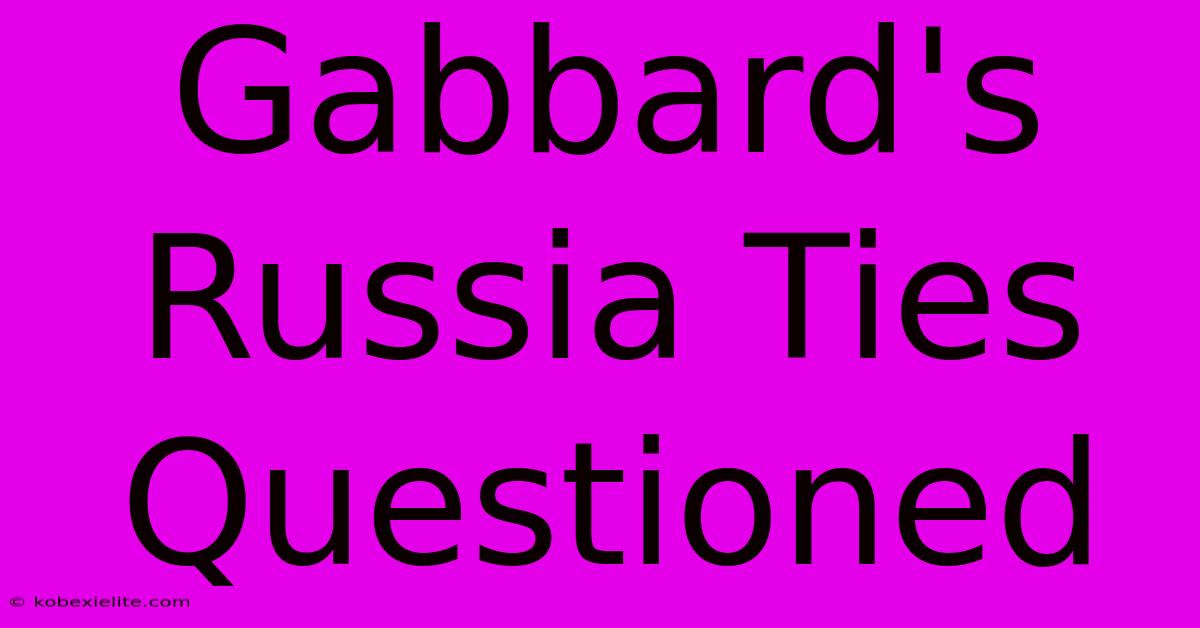 Gabbard's Russia Ties Questioned