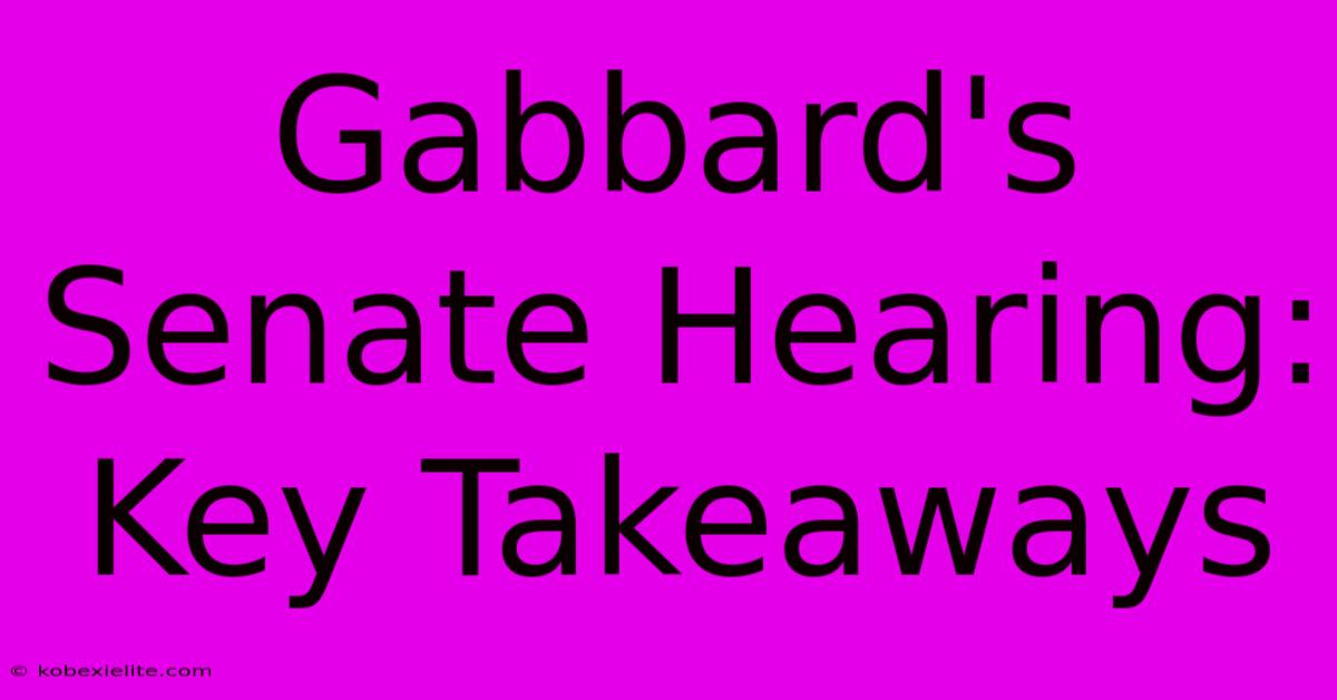 Gabbard's Senate Hearing: Key Takeaways