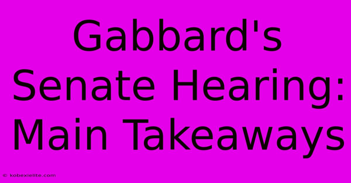 Gabbard's Senate Hearing: Main Takeaways