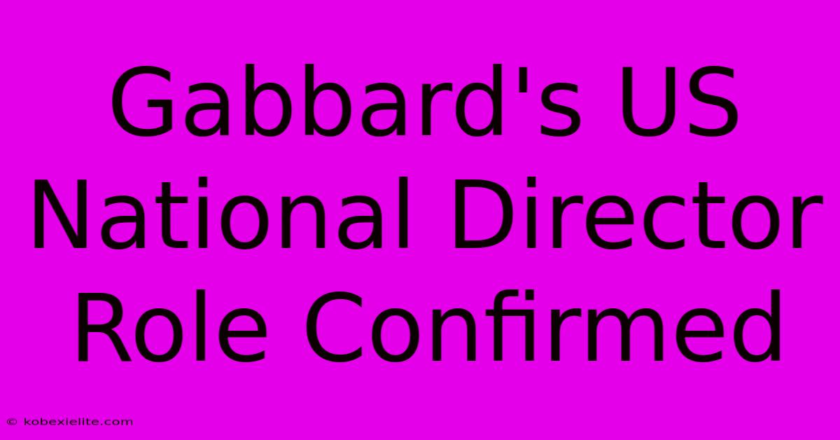 Gabbard's US National Director Role Confirmed