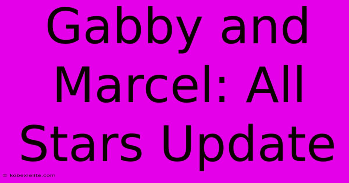 Gabby And Marcel: All Stars Update