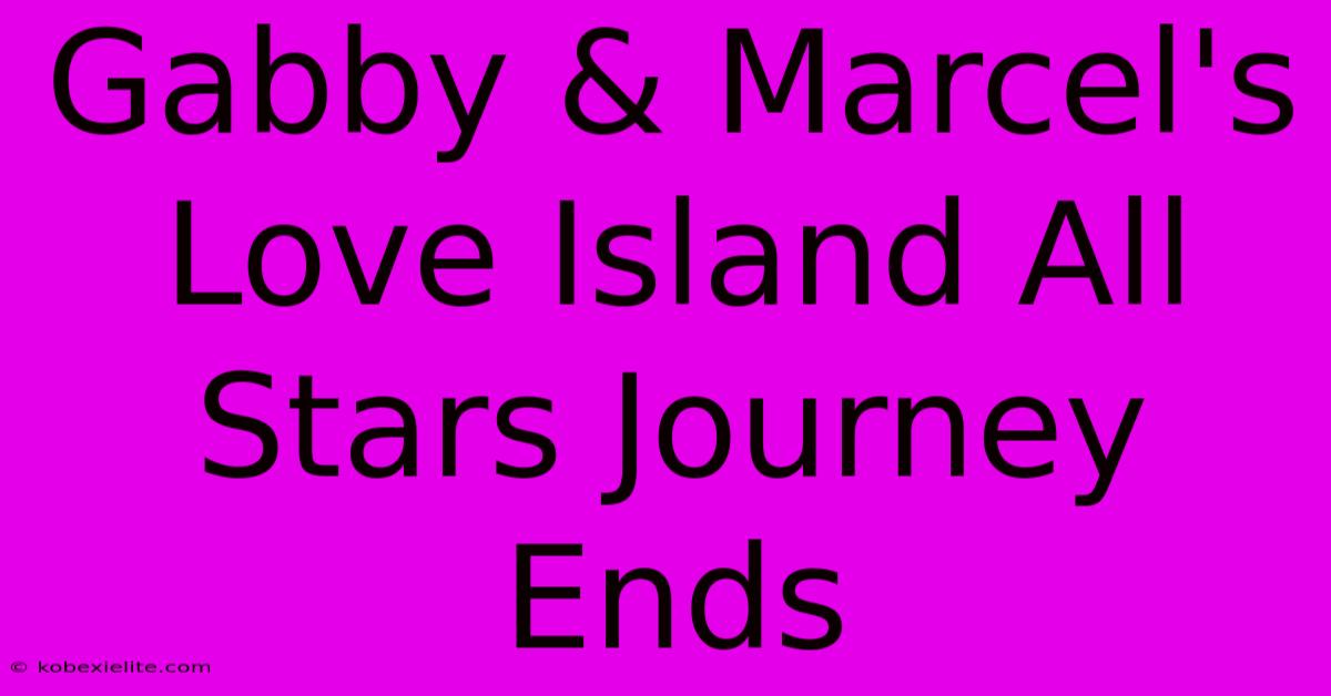 Gabby & Marcel's Love Island All Stars Journey Ends