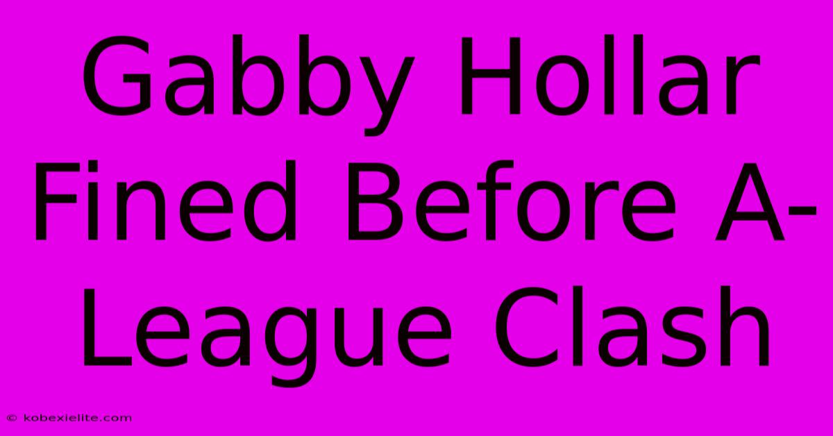 Gabby Hollar Fined Before A-League Clash