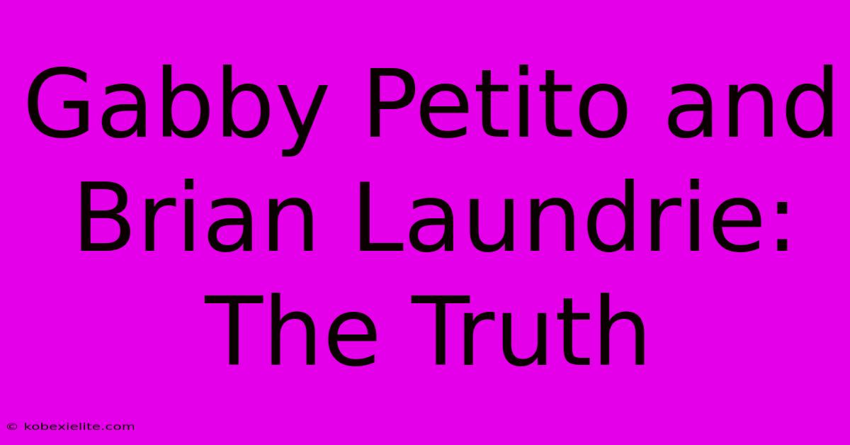 Gabby Petito And Brian Laundrie: The Truth