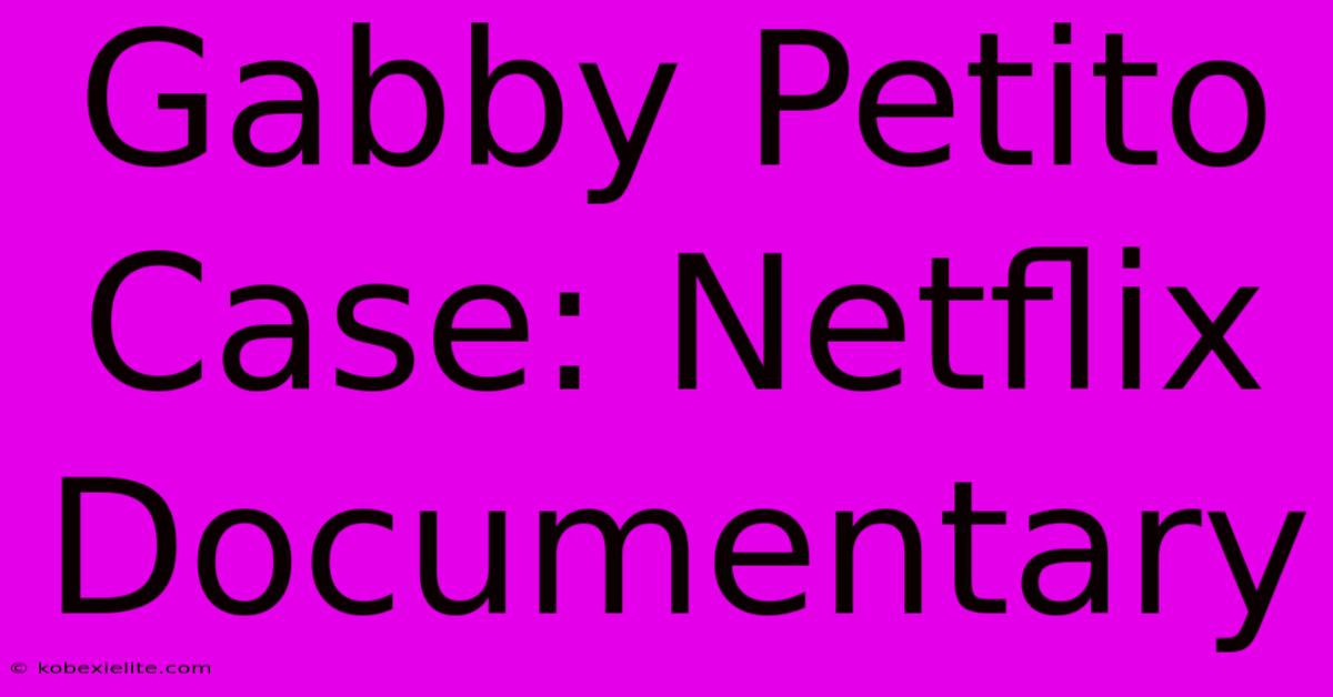 Gabby Petito Case: Netflix Documentary