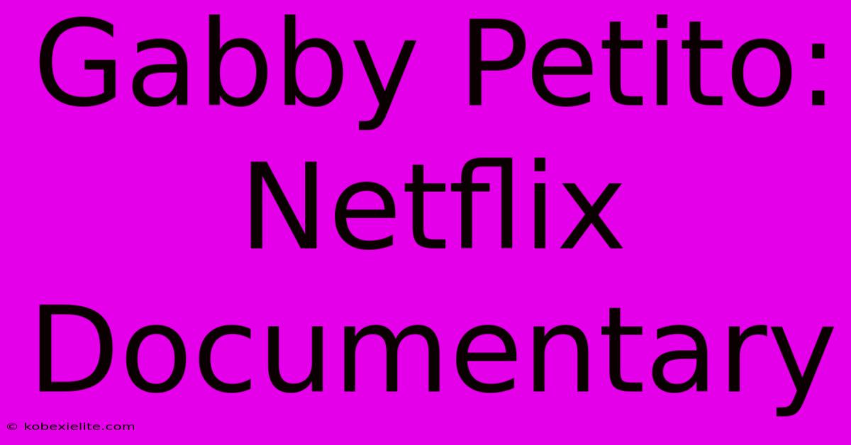 Gabby Petito: Netflix Documentary Gabby Petito: Netflix Documentary