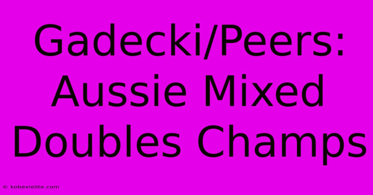 Gadecki/Peers: Aussie Mixed Doubles Champs