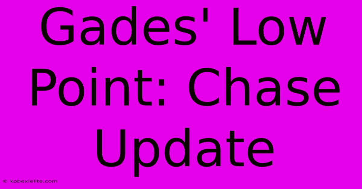 Gades' Low Point: Chase Update