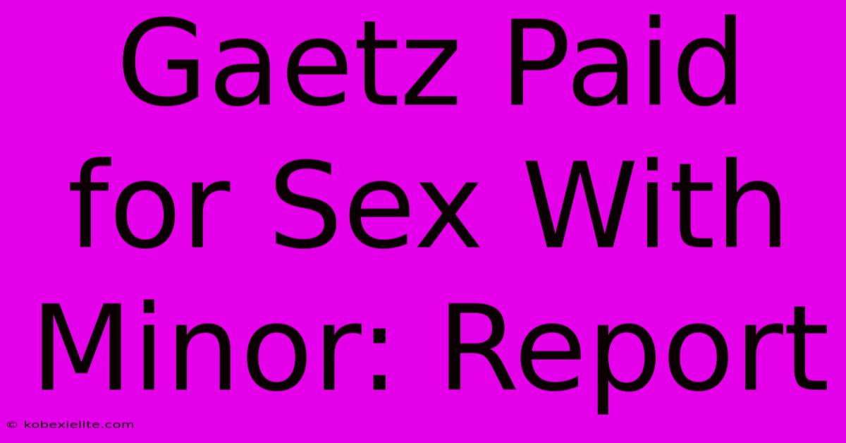 Gaetz Paid For Sex With Minor: Report