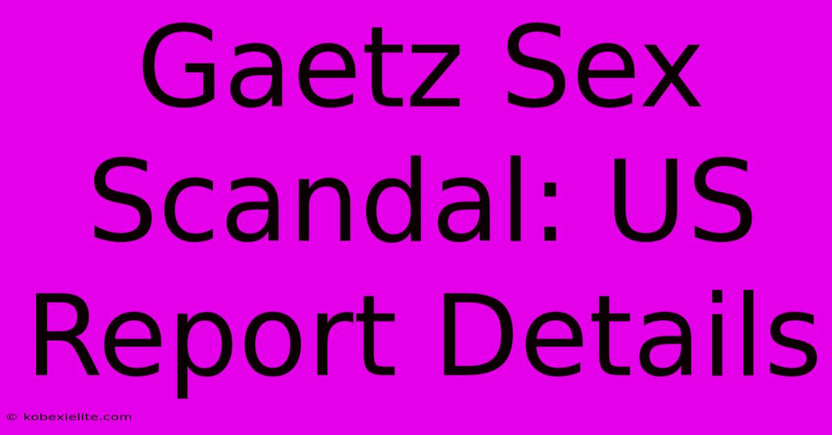 Gaetz Sex Scandal: US Report Details