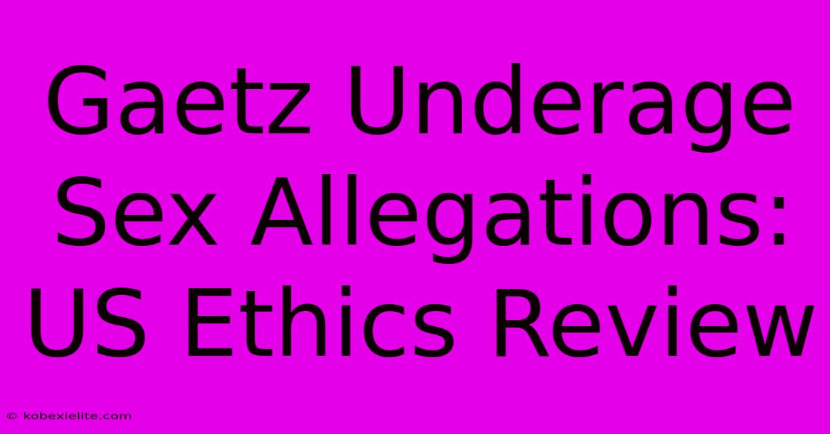 Gaetz Underage Sex Allegations: US Ethics Review