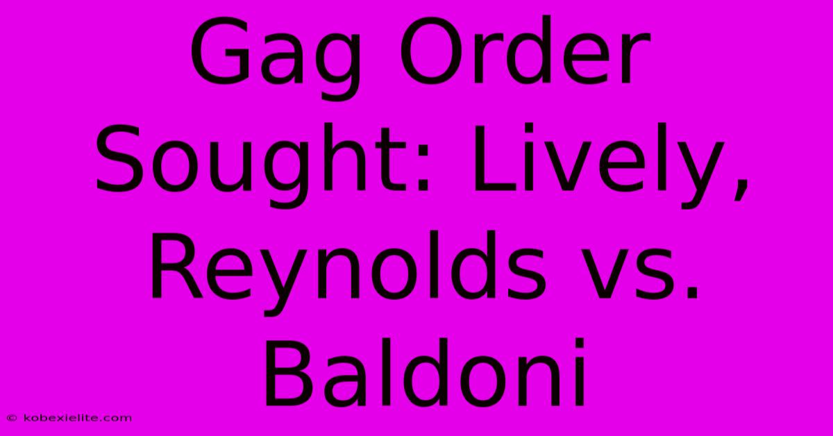 Gag Order Sought: Lively, Reynolds Vs. Baldoni