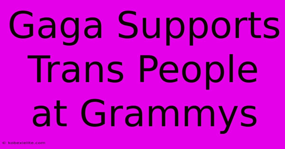 Gaga Supports Trans People At Grammys