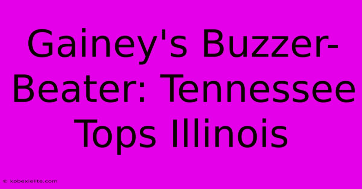 Gainey's Buzzer-Beater: Tennessee Tops Illinois Gainey's Buzzer-Beater: Tennessee Tops Illinois