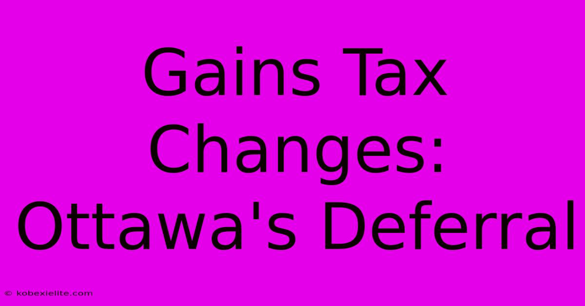 Gains Tax Changes: Ottawa's Deferral