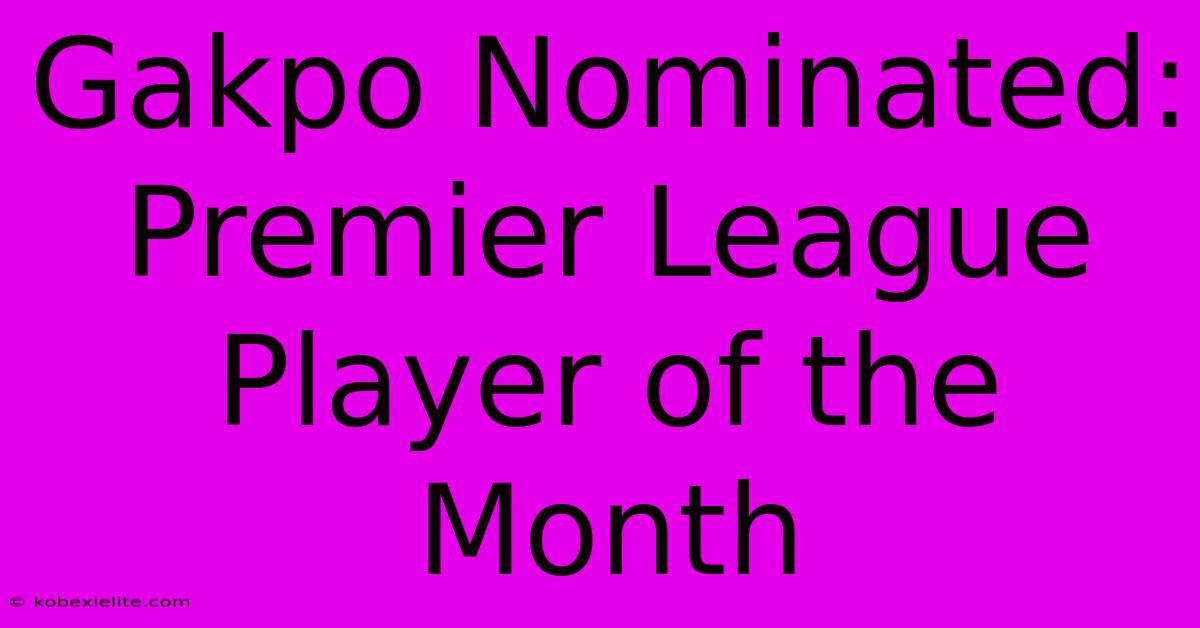 Gakpo Nominated: Premier League Player Of The Month