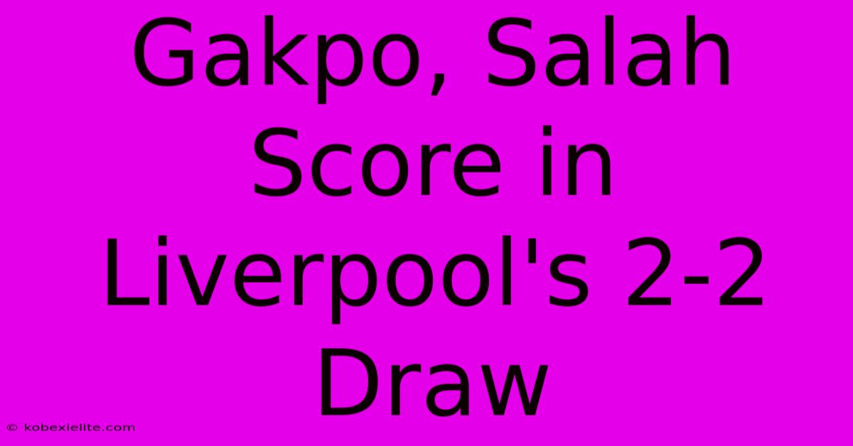 Gakpo, Salah Score In Liverpool's 2-2 Draw