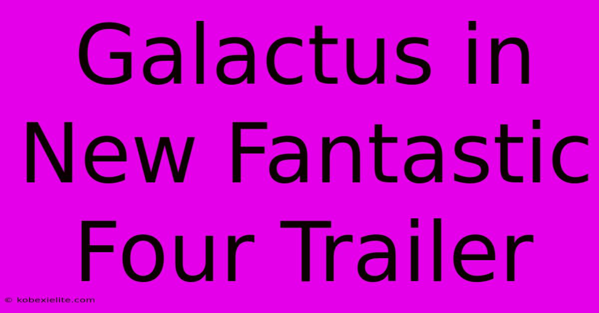 Galactus In New Fantastic Four Trailer