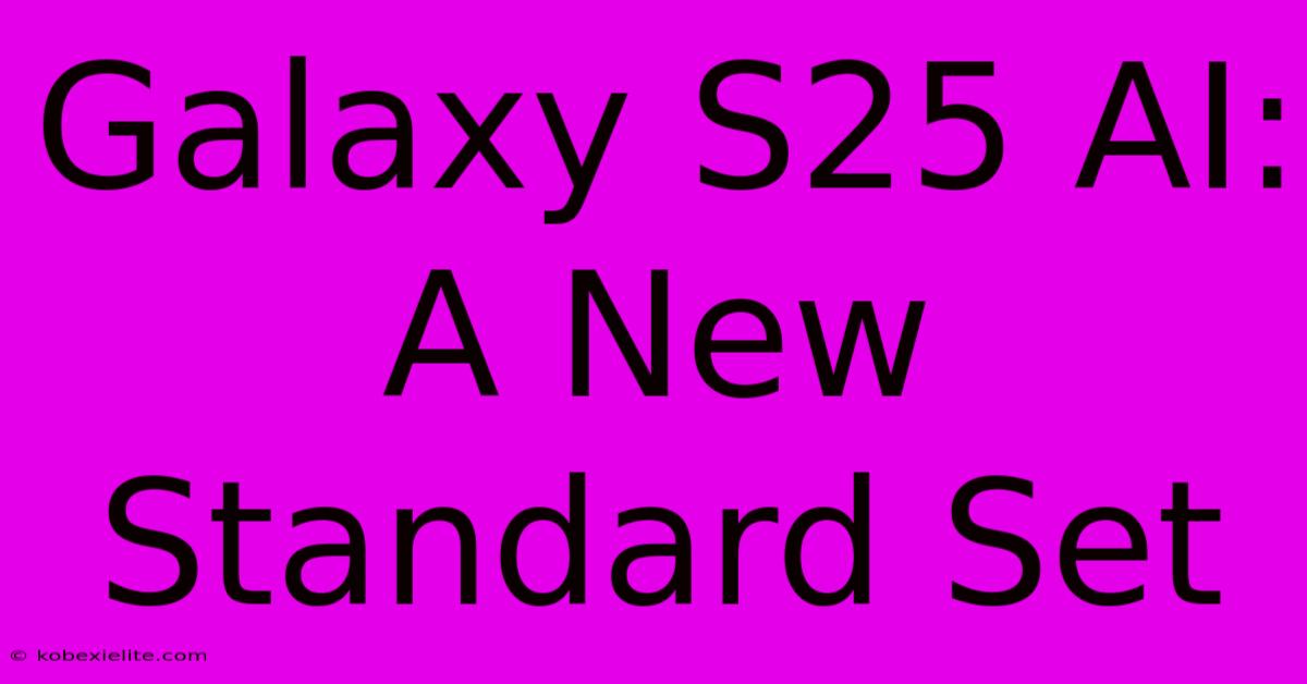 Galaxy S25 AI: A New Standard Set