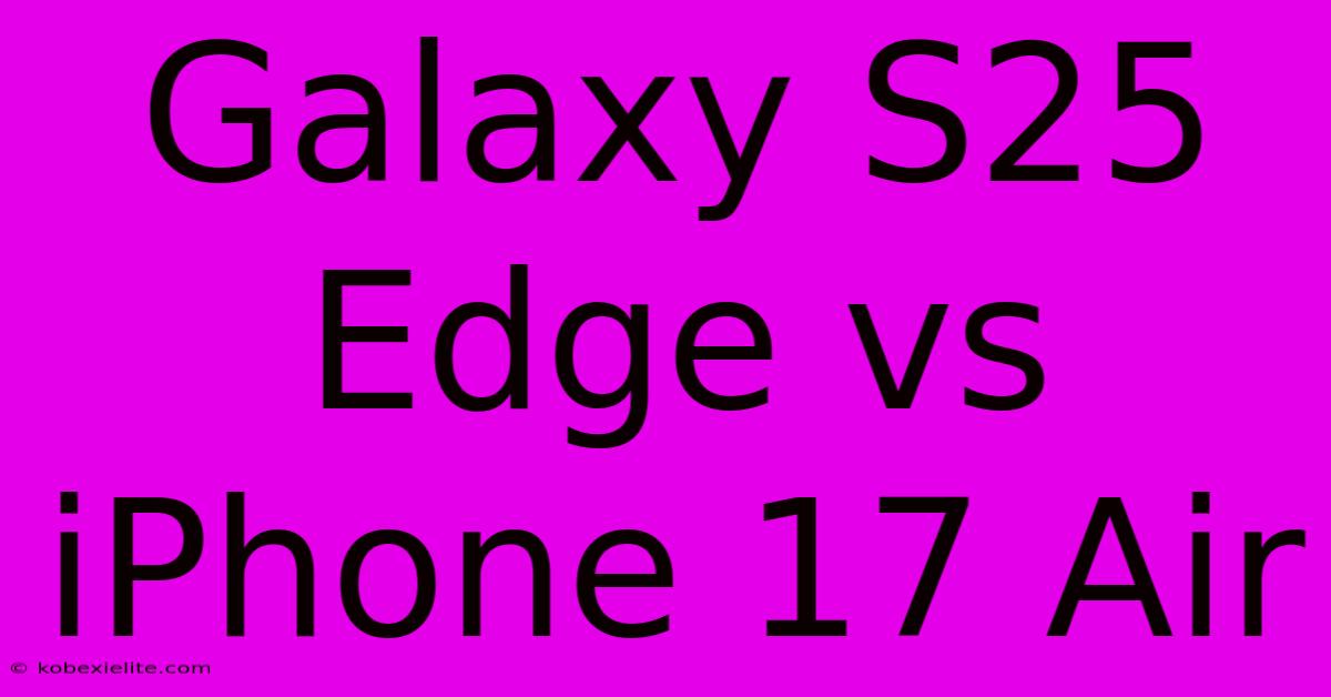 Galaxy S25 Edge Vs IPhone 17 Air