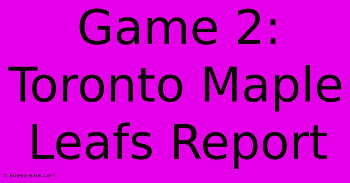 Game 2: Toronto Maple Leafs Report