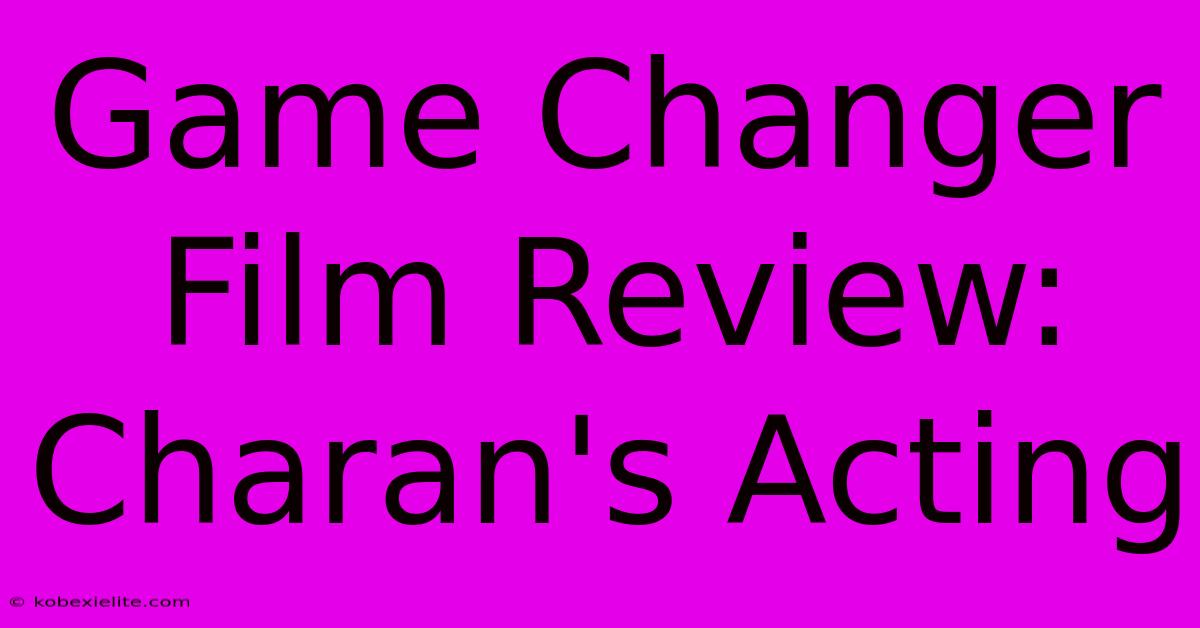 Game Changer Film Review: Charan's Acting