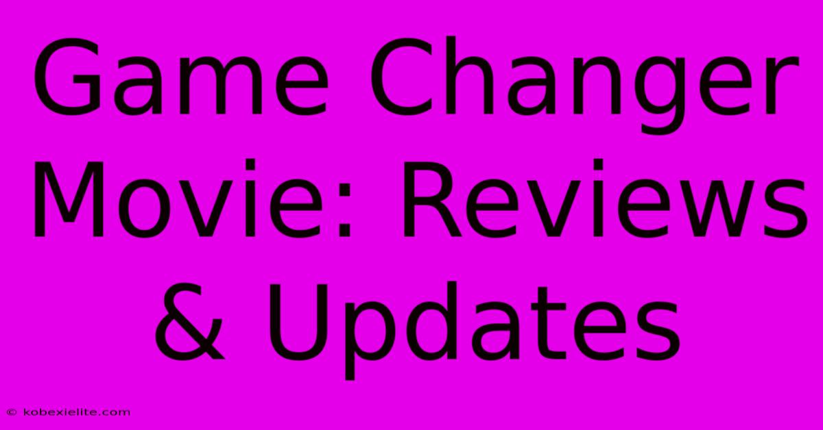 Game Changer Movie: Reviews & Updates