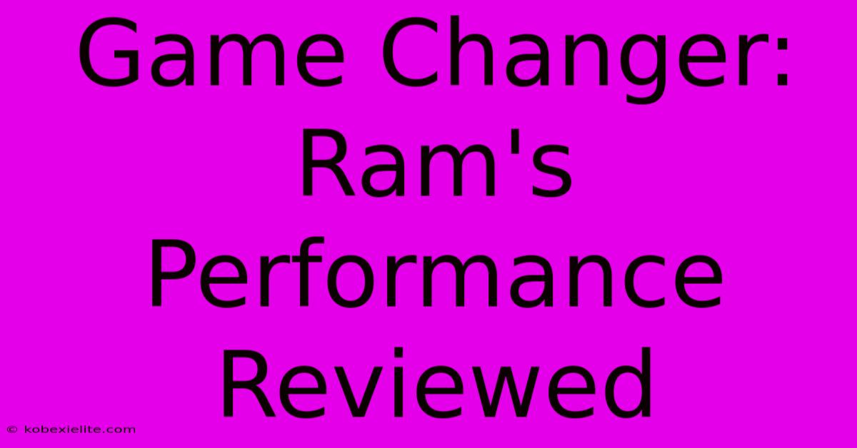 Game Changer: Ram's Performance Reviewed