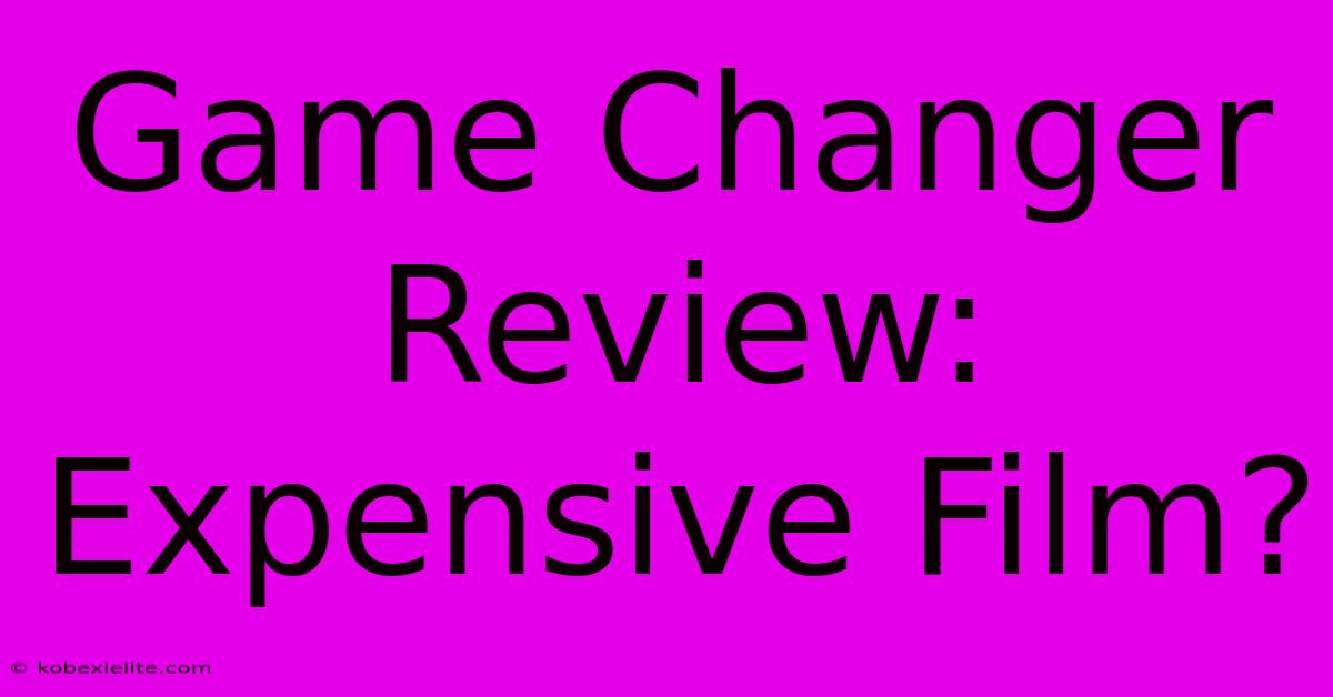 Game Changer Review: Expensive Film?