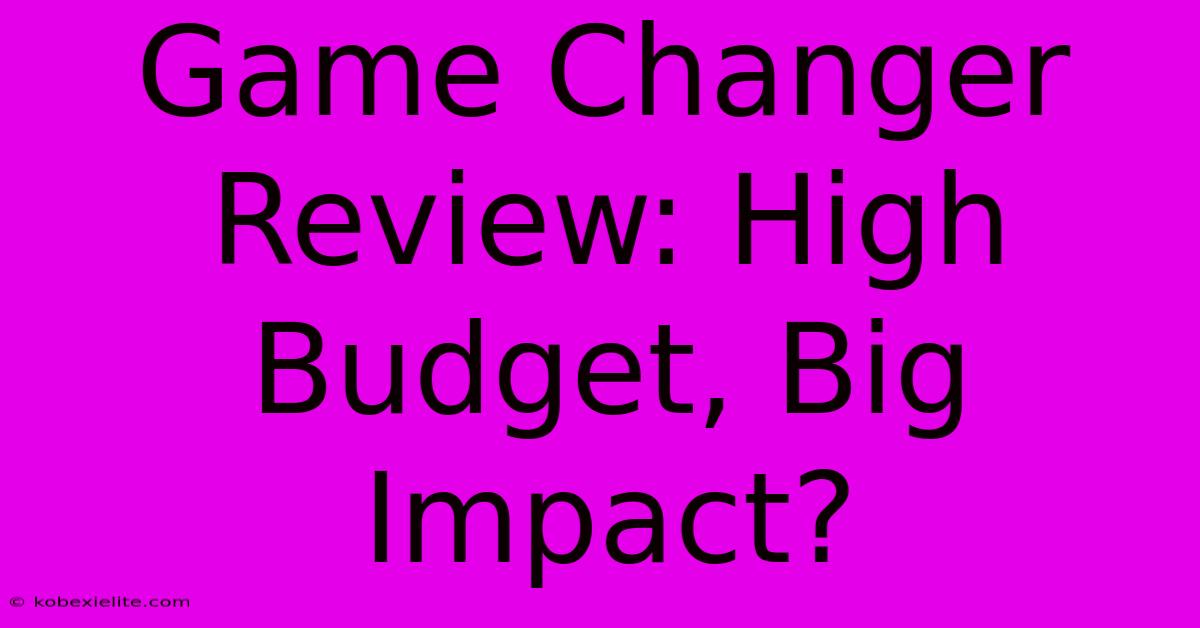 Game Changer Review: High Budget, Big Impact?