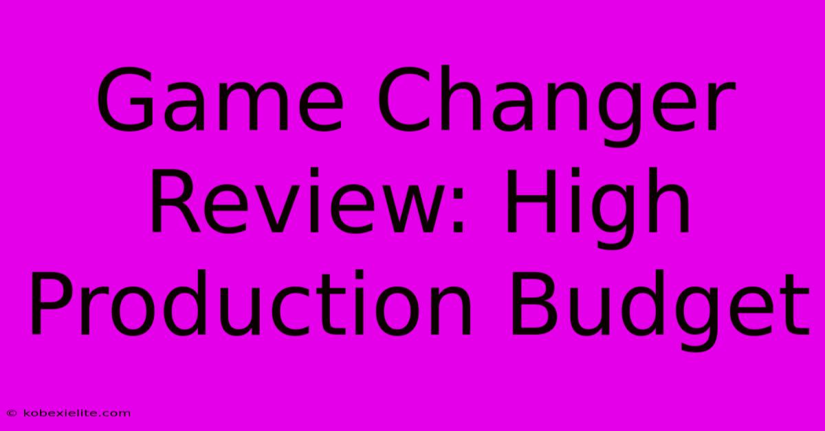 Game Changer Review: High Production Budget