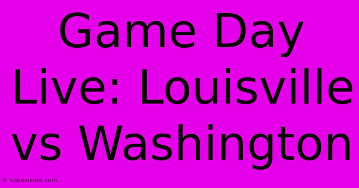 Game Day Live: Louisville Vs Washington