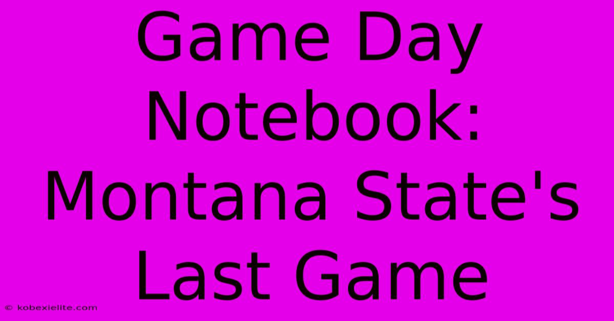 Game Day Notebook: Montana State's Last Game