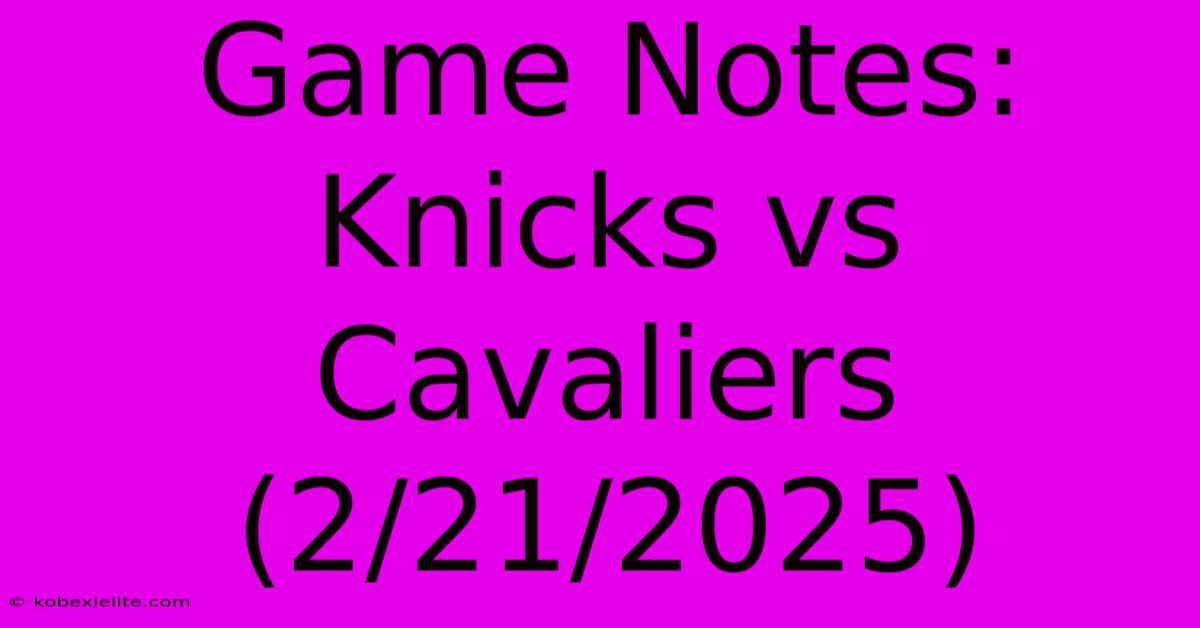 Game Notes: Knicks Vs Cavaliers (2/21/2025)