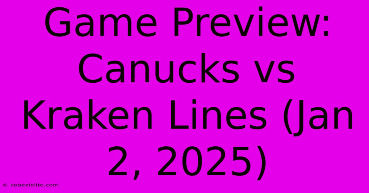 Game Preview: Canucks Vs Kraken Lines (Jan 2, 2025)