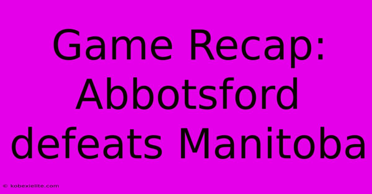 Game Recap: Abbotsford Defeats Manitoba Game Recap: Abbotsford Defeats Manitoba