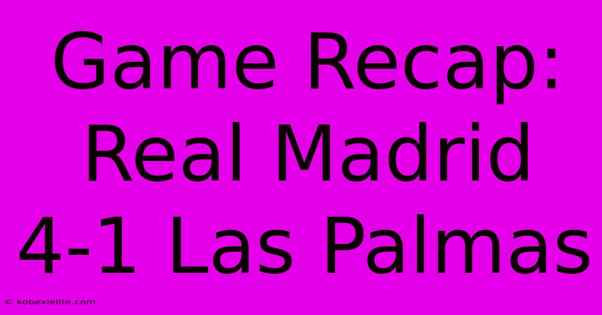 Game Recap: Real Madrid 4-1 Las Palmas