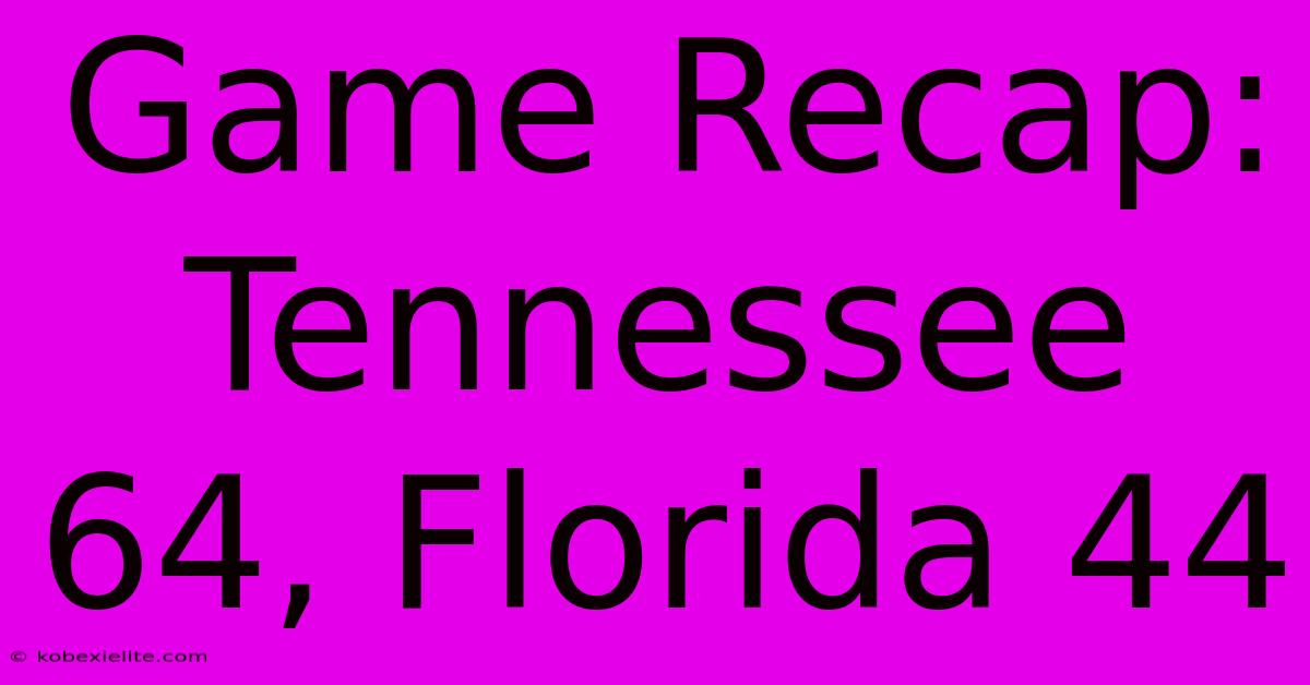 Game Recap: Tennessee 64, Florida 44