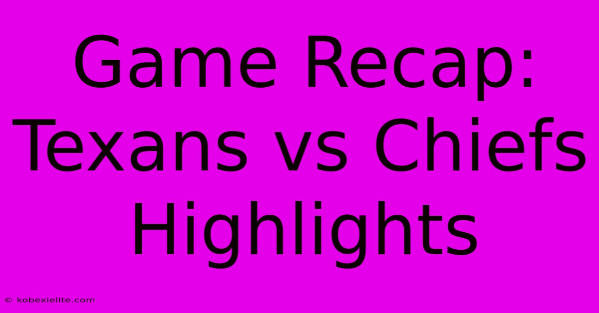 Game Recap: Texans Vs Chiefs Highlights