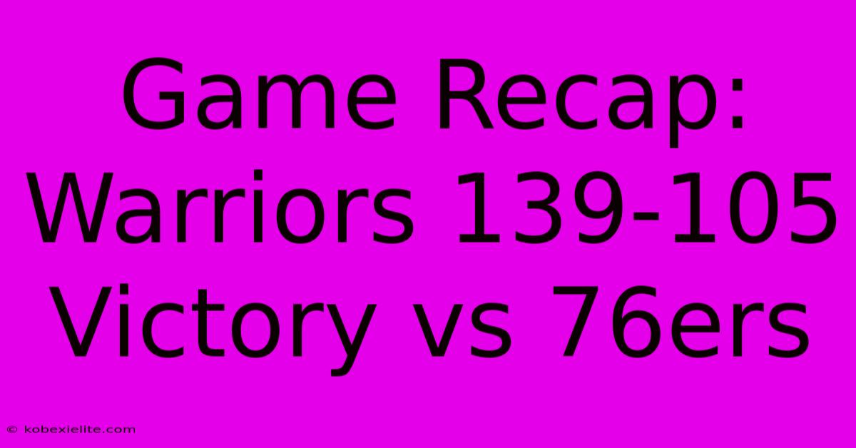 Game Recap: Warriors 139-105 Victory Vs 76ers