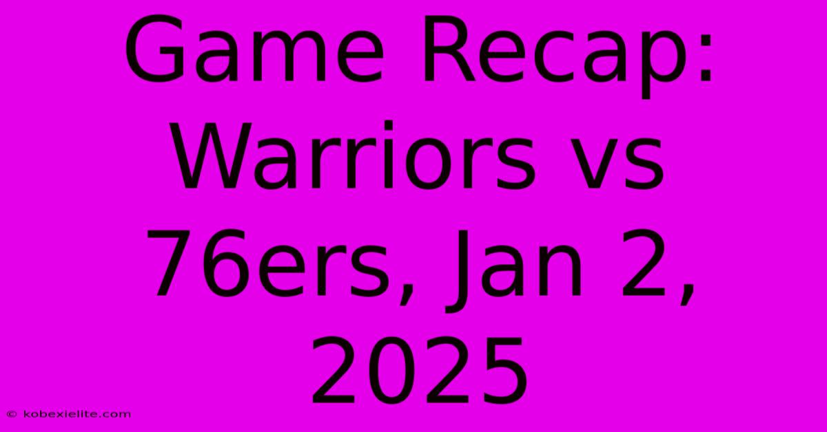 Game Recap: Warriors Vs 76ers, Jan 2, 2025