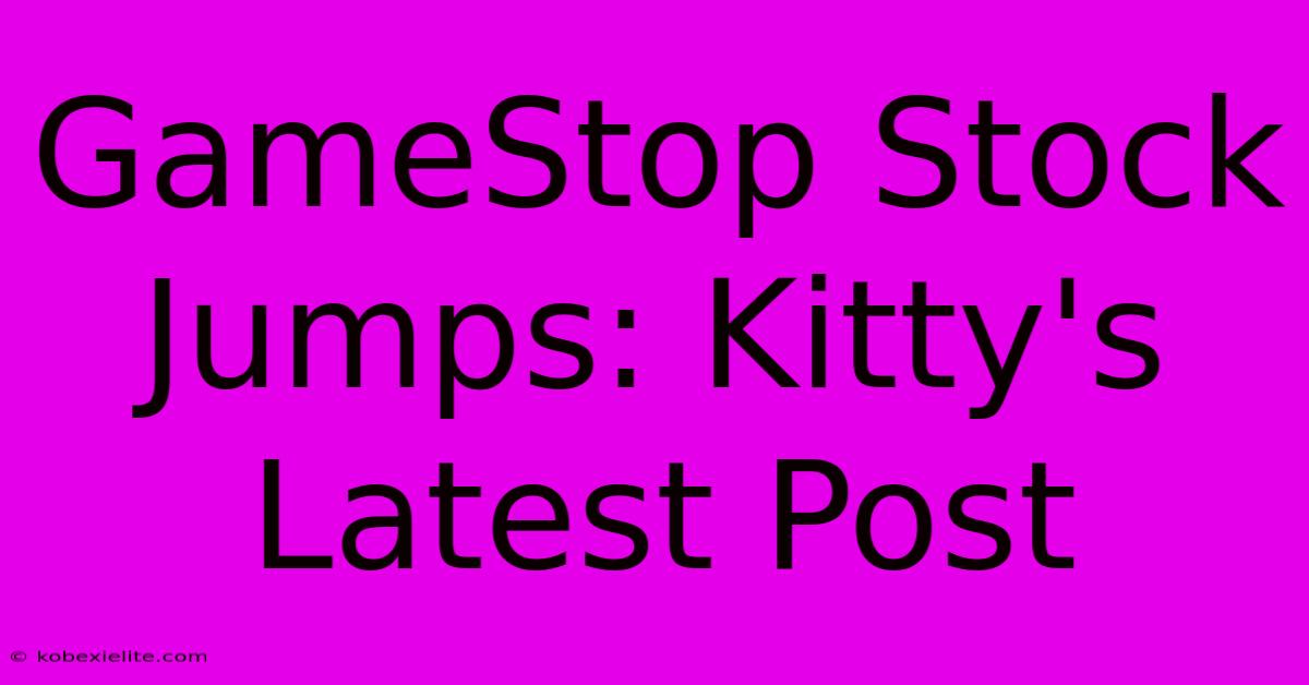 GameStop Stock Jumps: Kitty's Latest Post